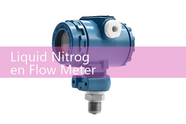 Liquid Nitrogen Flow Meter: Specialized Materials for Cryogenic Fluid Lines